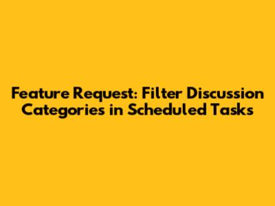 Feature Request: Filter Discussion Categories in Scheduled Tasks