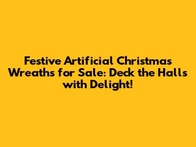 Festive Artificial Christmas Wreaths for Sale: Deck the Halls with Delight!