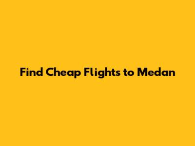 Find Cheap Flights to Medan
