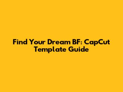 Find Your Dream BF: CapCut Template Guide