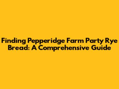 Finding Pepperidge Farm Party Rye Bread: A Comprehensive Guide