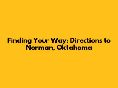 Finding Your Way: Directions to Norman, Oklahoma