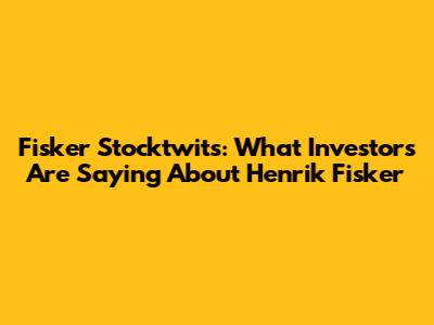 Fisker Stocktwits: What Investors Are Saying About Henrik Fisker