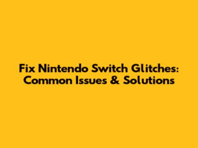 Fix Nintendo Switch Glitches: Common Issues & Solutions