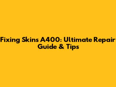 Fixing Skins A400: Ultimate Repair Guide & Tips