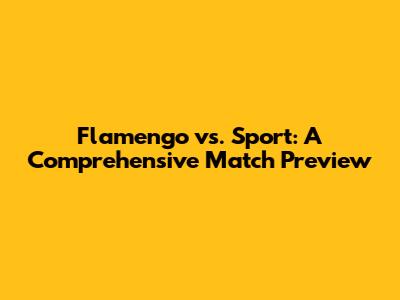 Flamengo vs. Sport: A Comprehensive Match Preview
