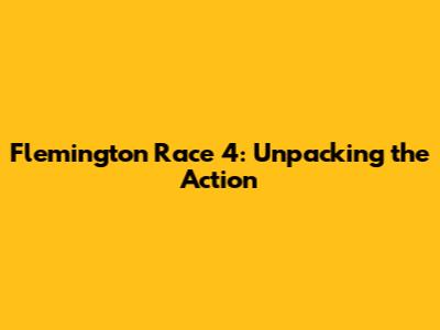 Flemington Race 4: Unpacking the Action