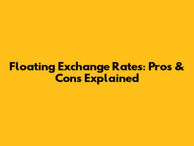 Floating Exchange Rates: Pros & Cons Explained