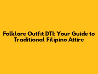 Folklore Outfit DTI: Your Guide to Traditional Filipino Attire