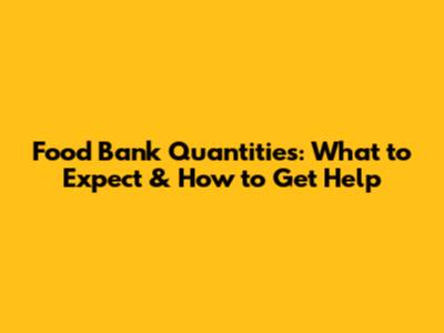 Food Bank Quantities: What to Expect & How to Get Help