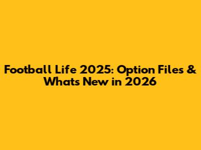 Football Life 2025: Option Files & What's New in 2026