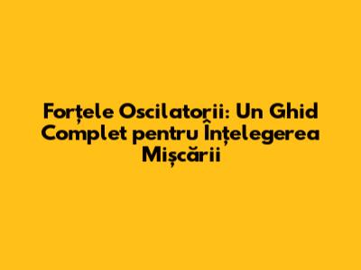 Forțele Oscilatorii: Un Ghid Complet pentru Înțelegerea Mișcării