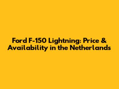 Ford F-150 Lightning: Price & Availability in the Netherlands