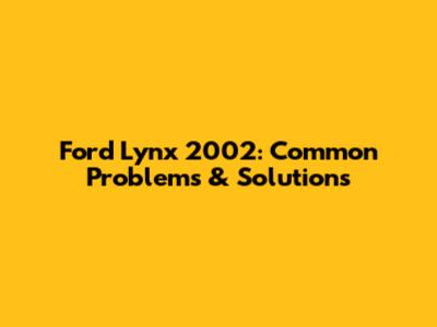 Ford Lynx 2002: Common Problems & Solutions
