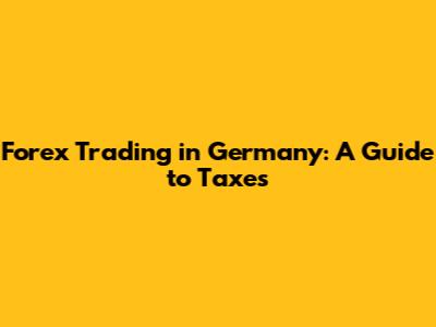 Forex Trading in Germany: A Guide to Taxes