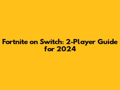 Fortnite on Switch: 2-Player Guide for 2024