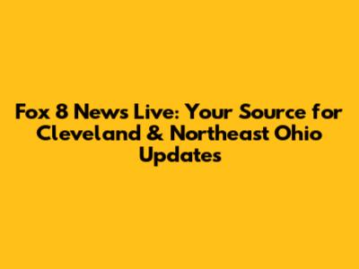 Fox 8 News Live: Your Source for Cleveland & Northeast Ohio Updates