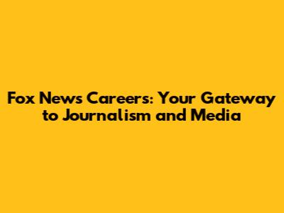 Fox News Careers: Your Gateway to Journalism and Media