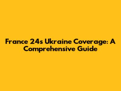 France 24's Ukraine Coverage: A Comprehensive Guide