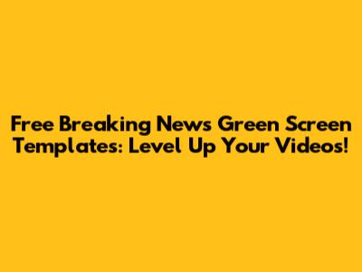 Free Breaking News Green Screen Templates: Level Up Your Videos!