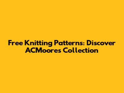 Free Knitting Patterns: Discover ACMoore's Collection