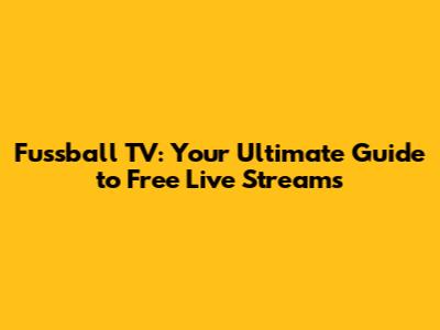 Fussball TV: Your Ultimate Guide to Free Live Streams