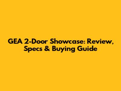 GEA 2-Door Showcase: Review, Specs & Buying Guide