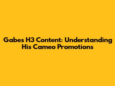 Gabe's H3 Content: Understanding His Cameo Promotions