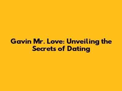 Gavin Mr. Love: Unveiling the Secrets of Dating
