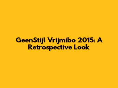 GeenStijl Vrijmibo 2015: A Retrospective Look
