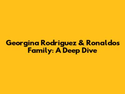 Georgina Rodriguez & Ronaldo's Family: A Deep Dive