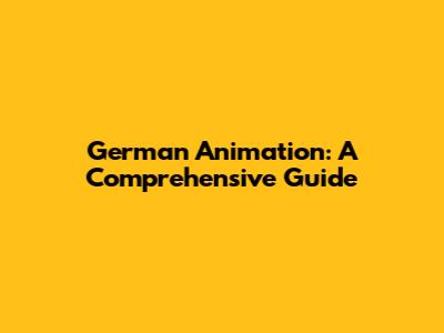 German Animation: A Comprehensive Guide