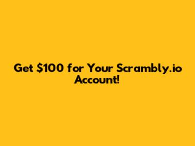 Get $100 for Your Scrambly.io Account!