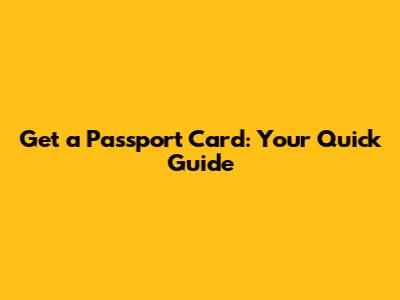 Get a Passport Card: Your Quick Guide