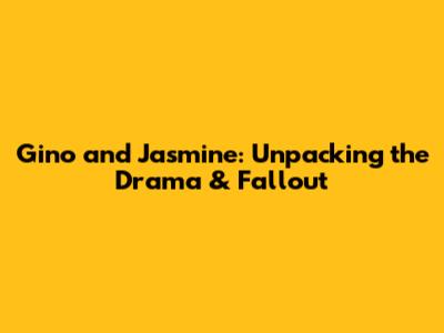 Gino and Jasmine: Unpacking the Drama & Fallout