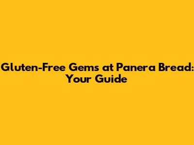 Gluten-Free Gems at Panera Bread: Your Guide