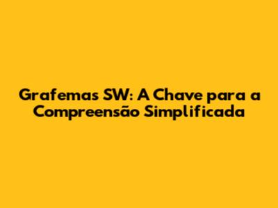 Grafemas SW: A Chave para a Compreensão Simplificada