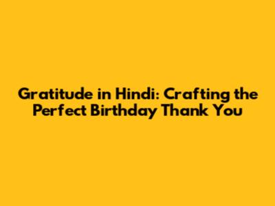 Gratitude in Hindi: Crafting the Perfect Birthday Thank You