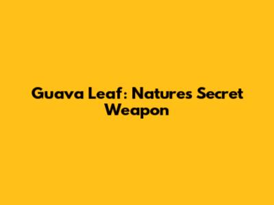 Guava Leaf: Nature's Secret Weapon