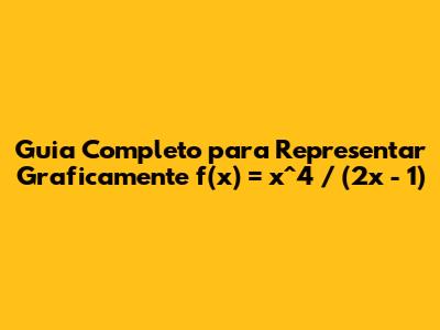 Guia Completo para Representar Graficamente f(x) = x^4 / (2x - 1)