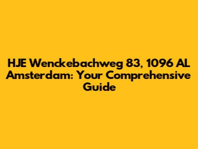 HJE Wenckebachweg 83, 1096 AL Amsterdam: Your Comprehensive Guide