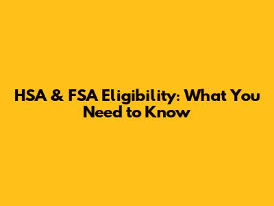 HSA & FSA Eligibility: What You Need to Know