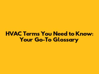 HVAC Terms You Need to Know: Your Go-To Glossary