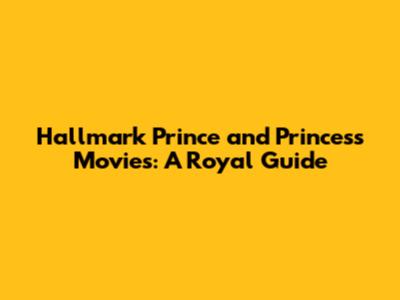 Hallmark Prince and Princess Movies: A Royal Guide