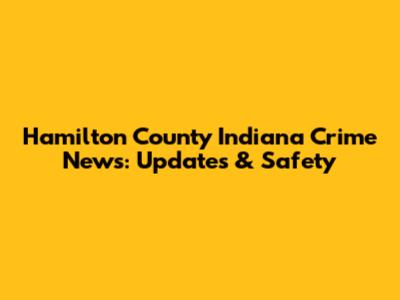 Hamilton County Indiana Crime News: Updates & Safety