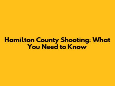 Hamilton County Shooting: What You Need to Know