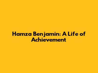 Hamza Benjamin: A Life of Achievement