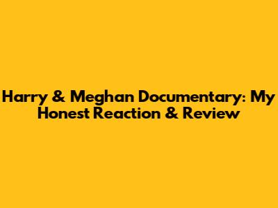 Harry & Meghan Documentary: My Honest Reaction & Review