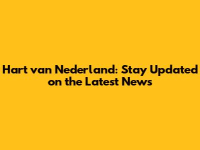 Hart van Nederland: Stay Updated on the Latest News