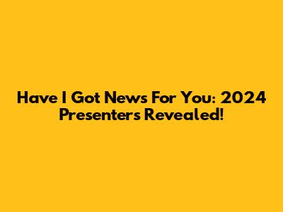 Have I Got News For You: 2024 Presenters Revealed!
